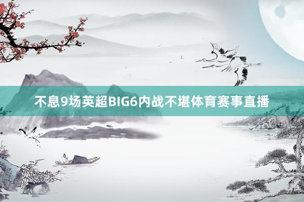 不息9场英超BIG6内战不堪体育赛事直播