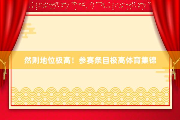 然则地位极高!参赛条目极高体育集锦