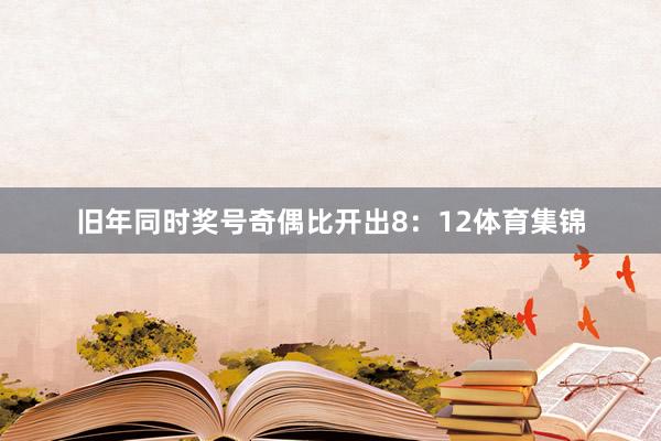 旧年同时奖号奇偶比开出8:12体育集锦