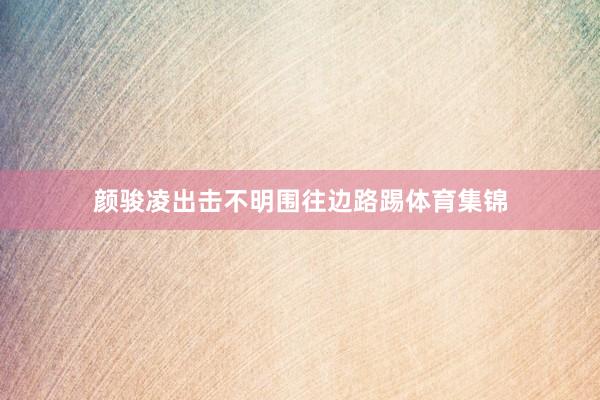 颜骏凌出击不明围往边路踢体育集锦