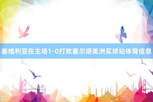 塞维利亚在主场1-0打败塞尔塔美洲买球站体育信息