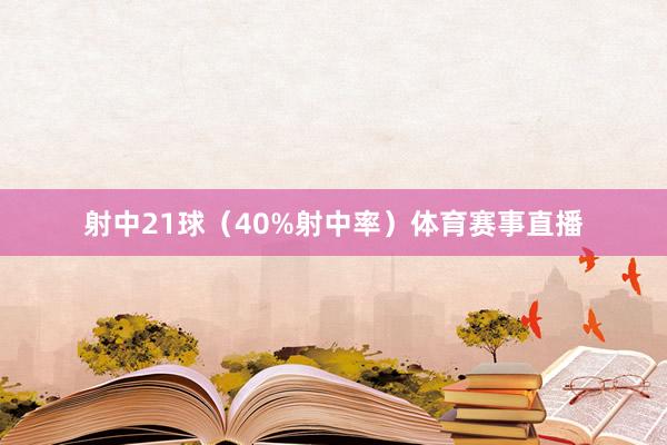 射中21球（40%射中率）体育赛事直播