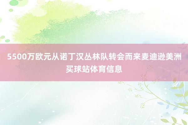 5500万欧元从诺丁汉丛林队转会而来麦迪逊美洲买球站体育信息