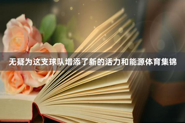 无疑为这支球队增添了新的活力和能源体育集锦