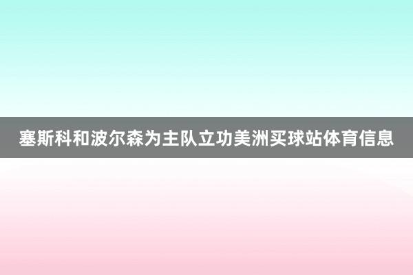 塞斯科和波尔森为主队立功美洲买球站体育信息