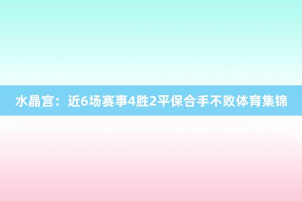 水晶宫:近6场赛事4胜2平保合手不败体育集锦