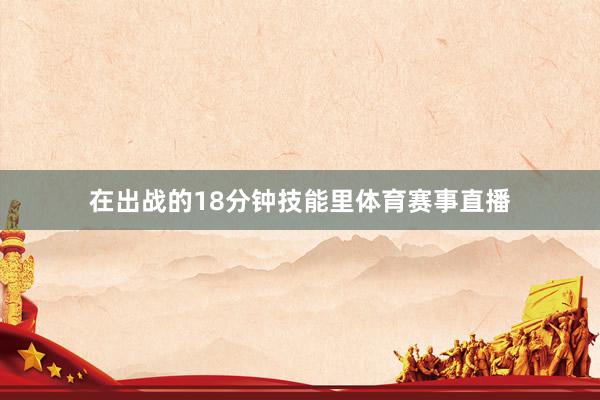 在出战的18分钟技能里体育赛事直播
