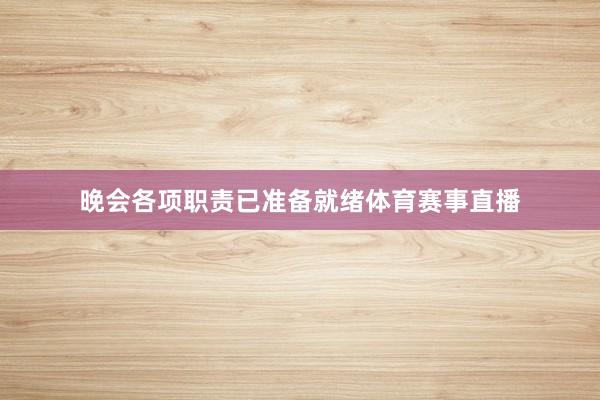 晚会各项职责已准备就绪体育赛事直播