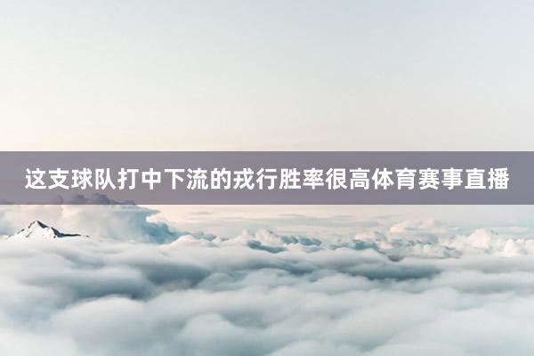 这支球队打中下流的戎行胜率很高体育赛事直播