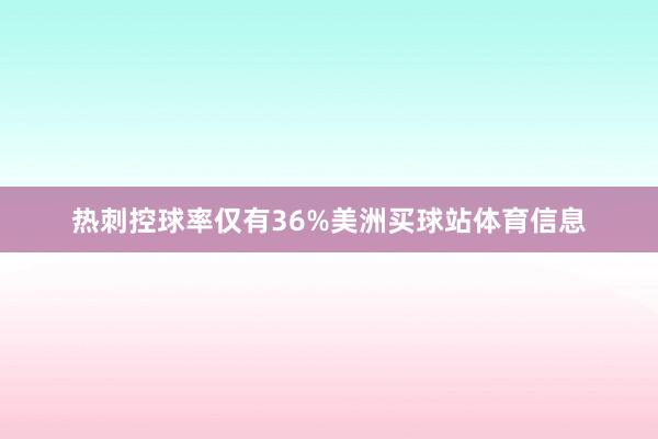 热刺控球率仅有36%美洲买球站体育信息