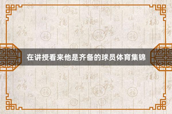 在讲授看来他是齐备的球员体育集锦