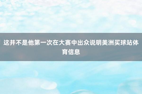 这并不是他第一次在大赛中出众说明美洲买球站体育信息