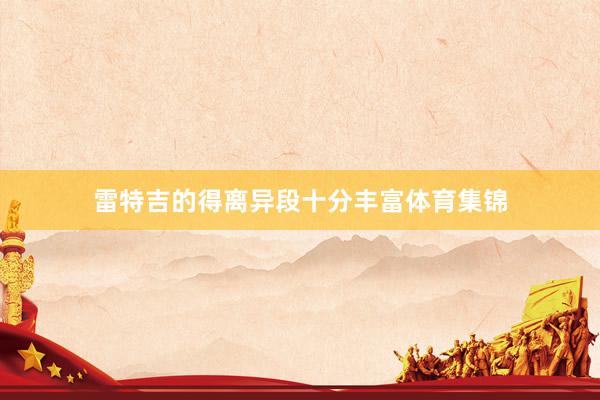 雷特吉的得离异段十分丰富体育集锦