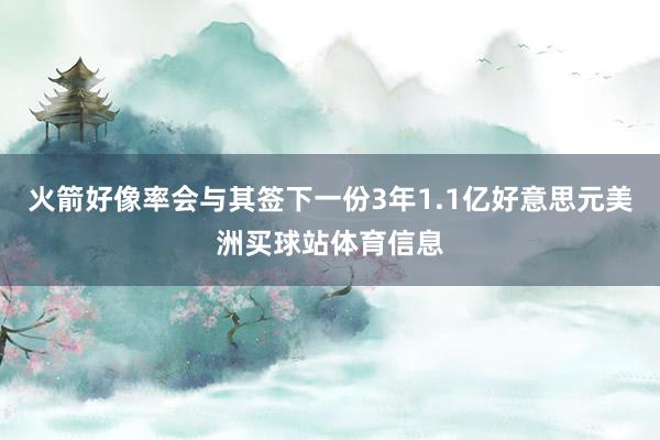 火箭好像率会与其签下一份3年1.1亿好意思元美洲买球站体育信息