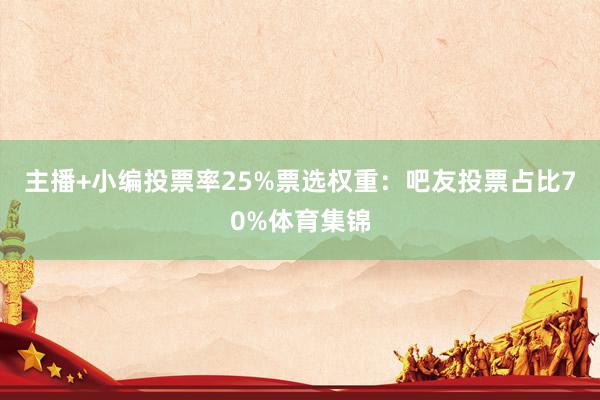 主播+小编投票率25%票选权重:吧友投票占比70%体育集锦