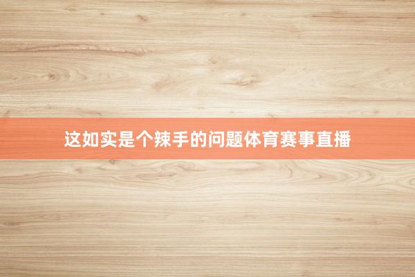 这如实是个辣手的问题体育赛事直播