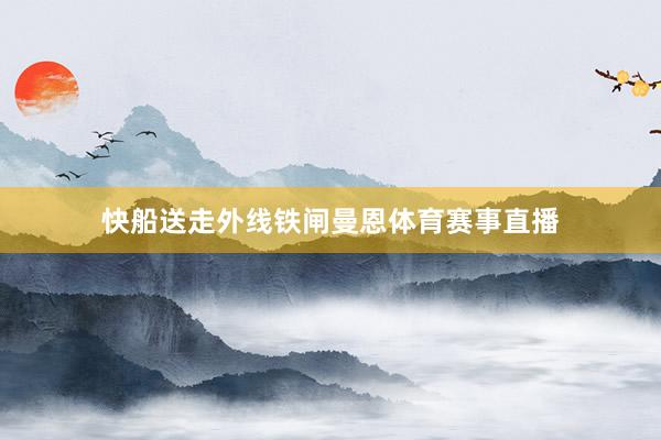 快船送走外线铁闸曼恩体育赛事直播