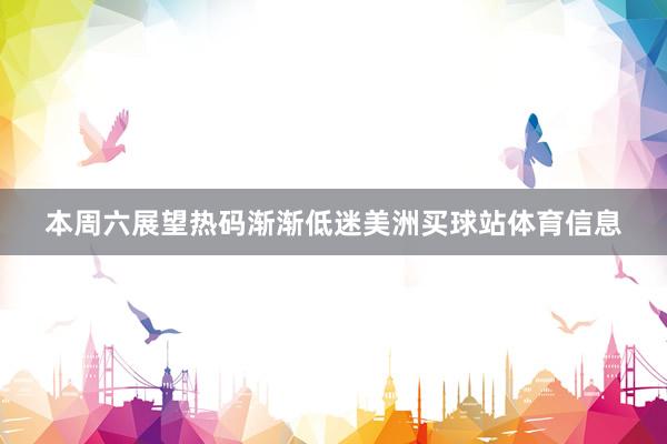 本周六展望热码渐渐低迷美洲买球站体育信息