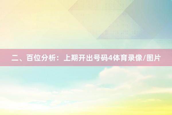 二、百位分析:上期开出号码4体育录像/图片