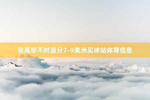 张禹珍不时追分7-9美洲买球站体育信息