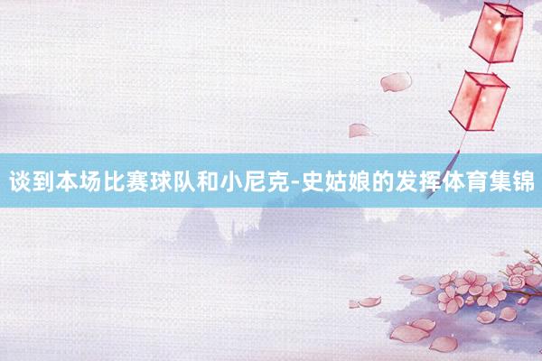 谈到本场比赛球队和小尼克-史姑娘的发挥体育集锦