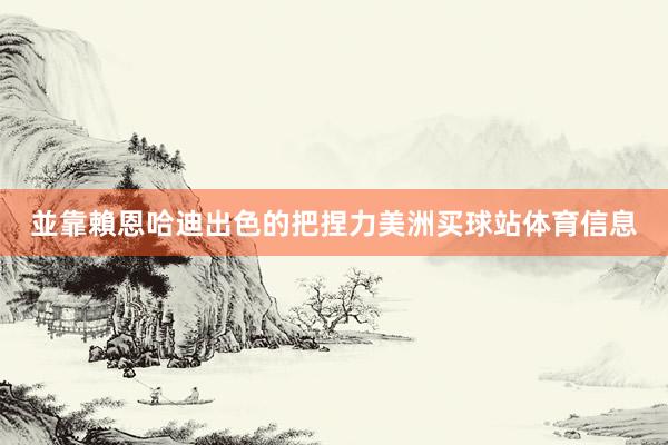 並靠賴恩哈迪出色的把捏力美洲买球站体育信息