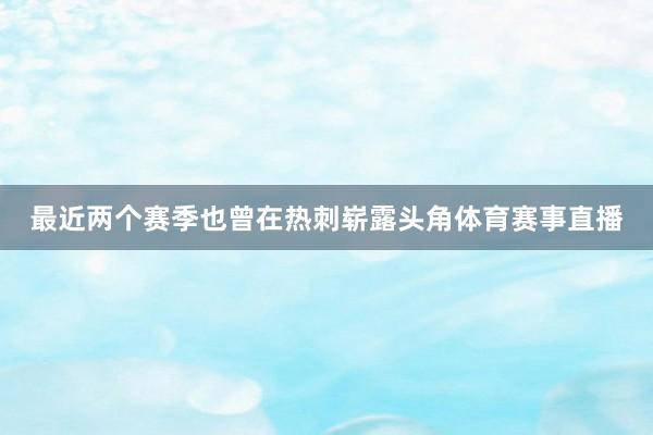 最近两个赛季也曾在热刺崭露头角体育赛事直播