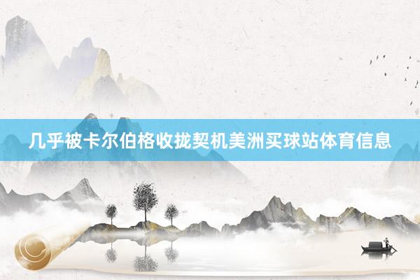 几乎被卡尔伯格收拢契机美洲买球站体育信息