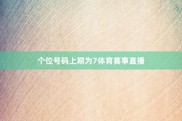 个位号码上期为7体育赛事直播