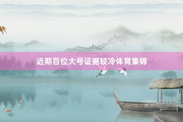 近期百位大号证据较冷体育集锦