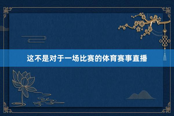 这不是对于一场比赛的体育赛事直播