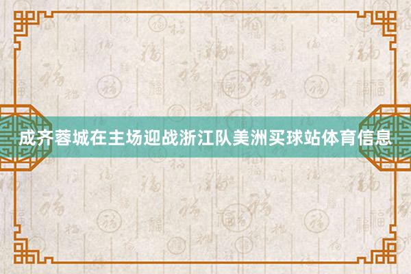 成齐蓉城在主场迎战浙江队美洲买球站体育信息
