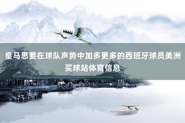 皇马思要在球队声势中加多更多的西班牙球员美洲买球站体育信息