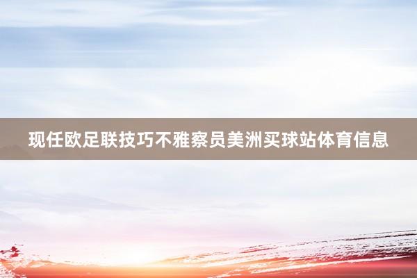 现任欧足联技巧不雅察员美洲买球站体育信息
