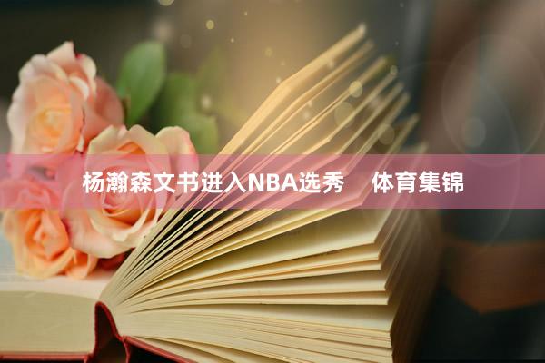 杨瀚森文书进入NBA选秀 体育集锦