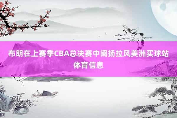 布朗在上赛季CBA总决赛中阐扬拉风美洲买球站体育信息