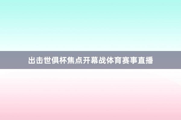 出击世俱杯焦点开幕战体育赛事直播