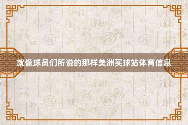 就像球员们所说的那样美洲买球站体育信息