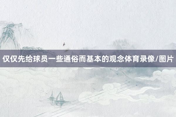 仅仅先给球员一些通俗而基本的观念体育录像/图片