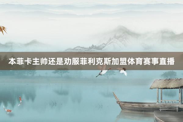 本菲卡主帅还是劝服菲利克斯加盟体育赛事直播