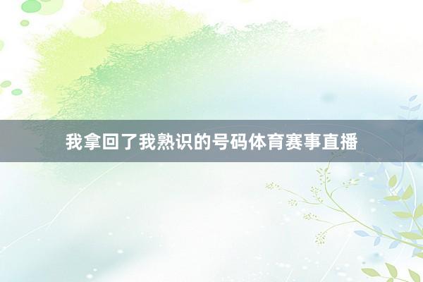 我拿回了我熟识的号码体育赛事直播