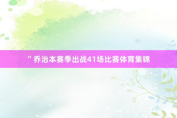 ”乔治本赛季出战41场比赛体育集锦