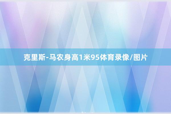克里斯-马农身高1米95体育录像/图片