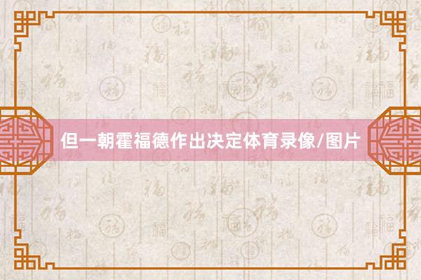 但一朝霍福德作出决定体育录像/图片