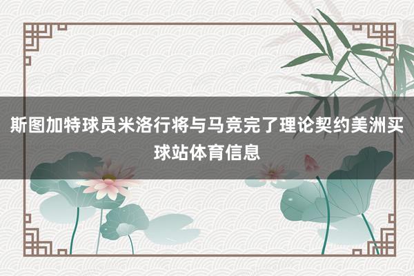斯图加特球员米洛行将与马竞完了理论契约美洲买球站体育信息