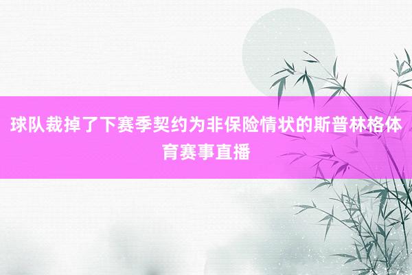 球队裁掉了下赛季契约为非保险情状的斯普林格体育赛事直播