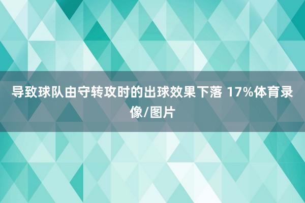 导致球队由守转攻时的出球效果下落 17%体育录像/图片