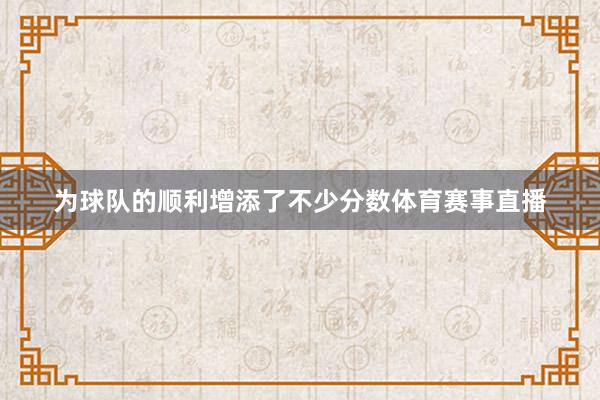 为球队的顺利增添了不少分数体育赛事直播