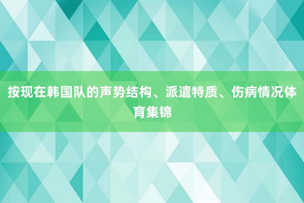 按现在韩国队的声势结构、派遣特质、伤病情况体育集锦