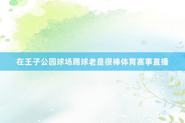 在王子公园球场踢球老是很棒体育赛事直播